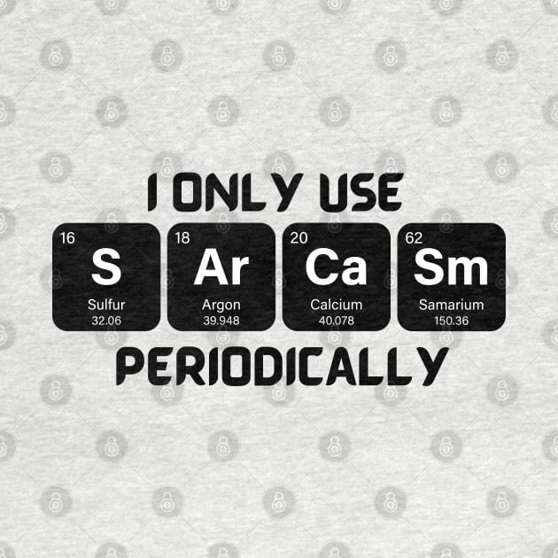 Funny Chemistry Shirt, Sarcastic T Shirt, Funny Science Shirt, Sarcastic Chemistry T Shirt, I Only Use Sarcasm Periodically T Shirt by Kittoable